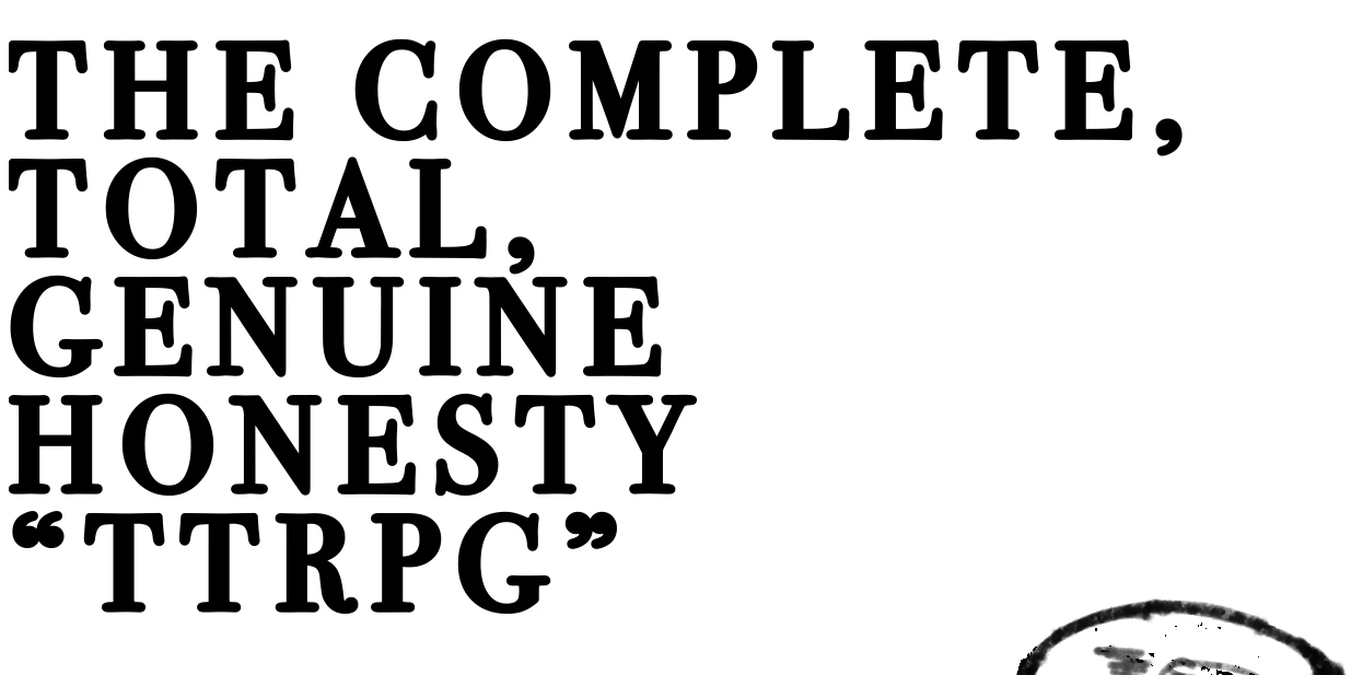 The Complete, Total, Genuine Honesty "TTRPG"